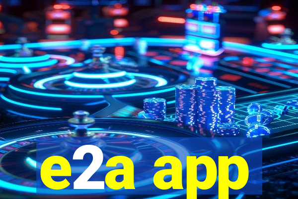 e2a app